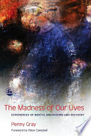 The madness of our lives : experiences of mental breakdown and recovery /