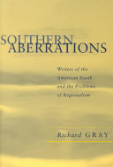 Southern aberrations : writers of the American South and the problem of regionalism / Richard Gray.