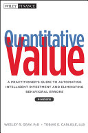 Quantitative value : a practitioner's guide to automating intelligent investment and eliminating behavioral errors + website / Wesley R. Gray, PhD and Tobias E. Carlisle, LLB.