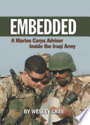 Embedded : a Marine Corps adviser inside the Iraqi army / by Wesley R. Gray.