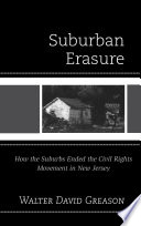 Suburban erasure how the suburbs ended the civil rights movement in New Jersey /