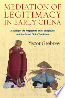 Mediation of legitimacy in early China : a study of the neglected Zhou scriptures and the Grand Duke traditions / Yegor Grebnev.