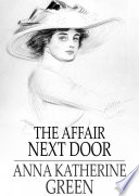 The affair next door / Anna Katherine Green.