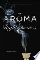 The aroma of righteousness : scent and seduction in rabbinic life and literature / Deborah A. Green.