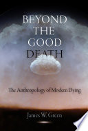 Beyond the good death : the anthropology of modern dying / James W. Green.