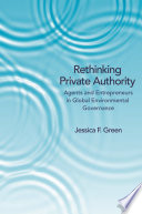 Rethinking private authority : agents and entrepreneurs in global environmental governance /