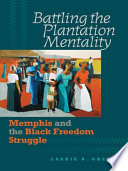 Battling the plantation mentality : Memphis and the Black freedom struggle / Laurie B. Green.