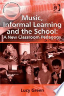 Music, informal learning and the school : a new classroom pedagogy /