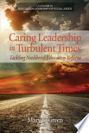 Caring leadership in turbulent times : tackling neoliberal education reform /