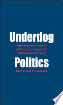 Underdog politics : the minority party in the U.S. House of Representatives /