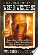 Encyclopedia of weird westerns : supernatural and science fiction elements in novels, pulps, comics, films, television and games /