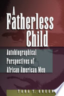 A fatherless child : autobiographical perspectives on African American men / Tara T. Green.