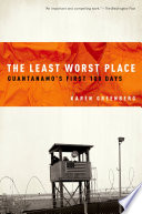 The least worst place : Guantanamo's first 100 days /