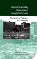 Environmentally devastated neighborhoods : perceptions, policies, and realities / Michael R. Greenberg and Dona Schneider.