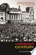 The Weimar century : German émigrés and the ideological foundations of the Cold War /