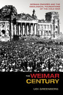 The Weimar century : German émigrés and the ideological foundations of the Cold War /