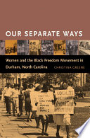 Our separate ways : women and the Black freedom movement in Durham, North Carolina / Christina Greene.