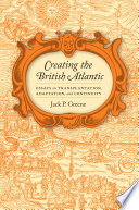 Creating the British Atlantic essays on transplantation, adaptation, and continuity /