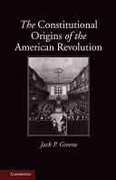 The constitutional origins of the American Revolution / Jack P. Greene.