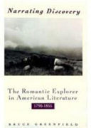 Narrating discovery : the romantic explorer in American literature, 1790-1855 / Bruce Greenfield.