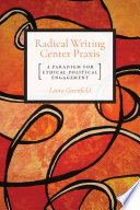 Radical writing center praxis : a paradigm for ethical political engagement /