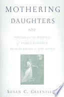 Mothering daughters : novels and the politics of family romance : Frances Burney to Jane Austen / Susan C. Greenfield.