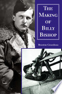The making of Billy Bishop : the First World War exploits of Billy Bishop, VC / Brereton Greenhous.