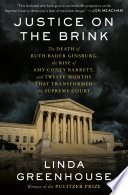 Justice on the brink : the death of Ruth Bader Ginsburg, the rise of Amy Coney Barrett, and twelve months that transformed the Supreme Court / Linda Greenhouse.
