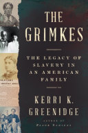 The Grimkes : the legacy of slavery in an American family / Kerri K. Greenidge.