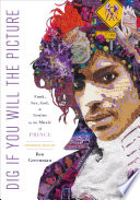 Dig if you will the picture : funk, sex, God, and genius in the music of Prince /
