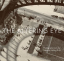 The altering eye : photographs from the National Gallery of Art /