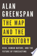 The map and the territory : risk, human nature, and the future of forecasting / Alan Greenspan.