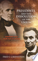 Presidents and the dissolution of the Union : leadership style from Polk to Lincoln / Fred I. Greenstein with Dale Anderson.