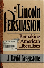 The Lincoln persuasion : remaking American liberalism / J. David Greenstone.