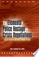 The elements of police hostage and crisis negotiations : critical incidents and how to respond to them /