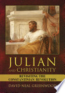 Julian and Christianity : revisiting the Constantinian revolution / by David Neal Greenwood.