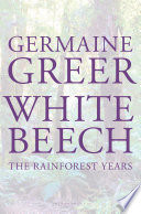 White beech : the rainforest years / Germaine Greer.