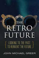 The retro future  : looking to the past to reinvent the future /