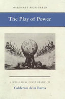 The play of power : mythological court dramas of Calderón de la Barca /