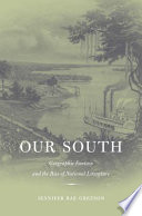 Our South : geographic fantasy and the rise of national literature /