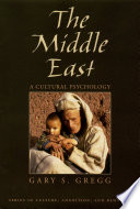 The Middle East : a cultural psychology / Gary S. Gregg ; with a foreword by David Matsumoto.