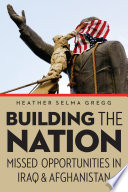 Building the nation : missed opportunities in Iraq and Afghanistan / Heather Selma Gregg.