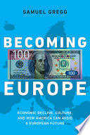 Becoming Europe : economic decline, culture and how America can avoid a European future /