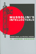 Mussolini's intellectuals : fascist social and political thought / A. James Gregor.