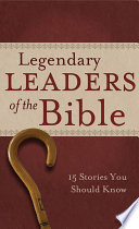 Legendary leaders of the bible : 15 stories you should know /