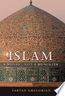 Islam : a mosaic, not a monolith / Vartan Gregorian.