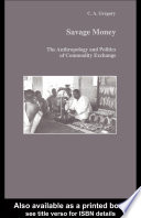 Savage money : the anthropology and politics of commodity exchange / C.A. Gregory.