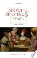 Showing, sensing, and seeming : distinctively sensory representations and their contents / Dominic Gregory.