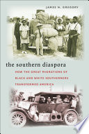 The southern diaspora : how the great migrations of Black and White Southerners transformed America / James N. Gregory.