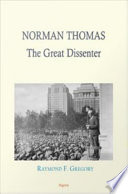 Norman Thomas the great dissenter / Raymond F. Gregory.